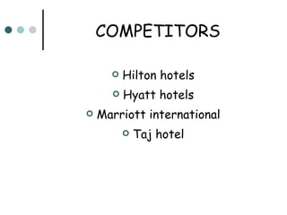 COMPETITORS Hilton hotels Hyatt hotels Marriott international Taj hotel 