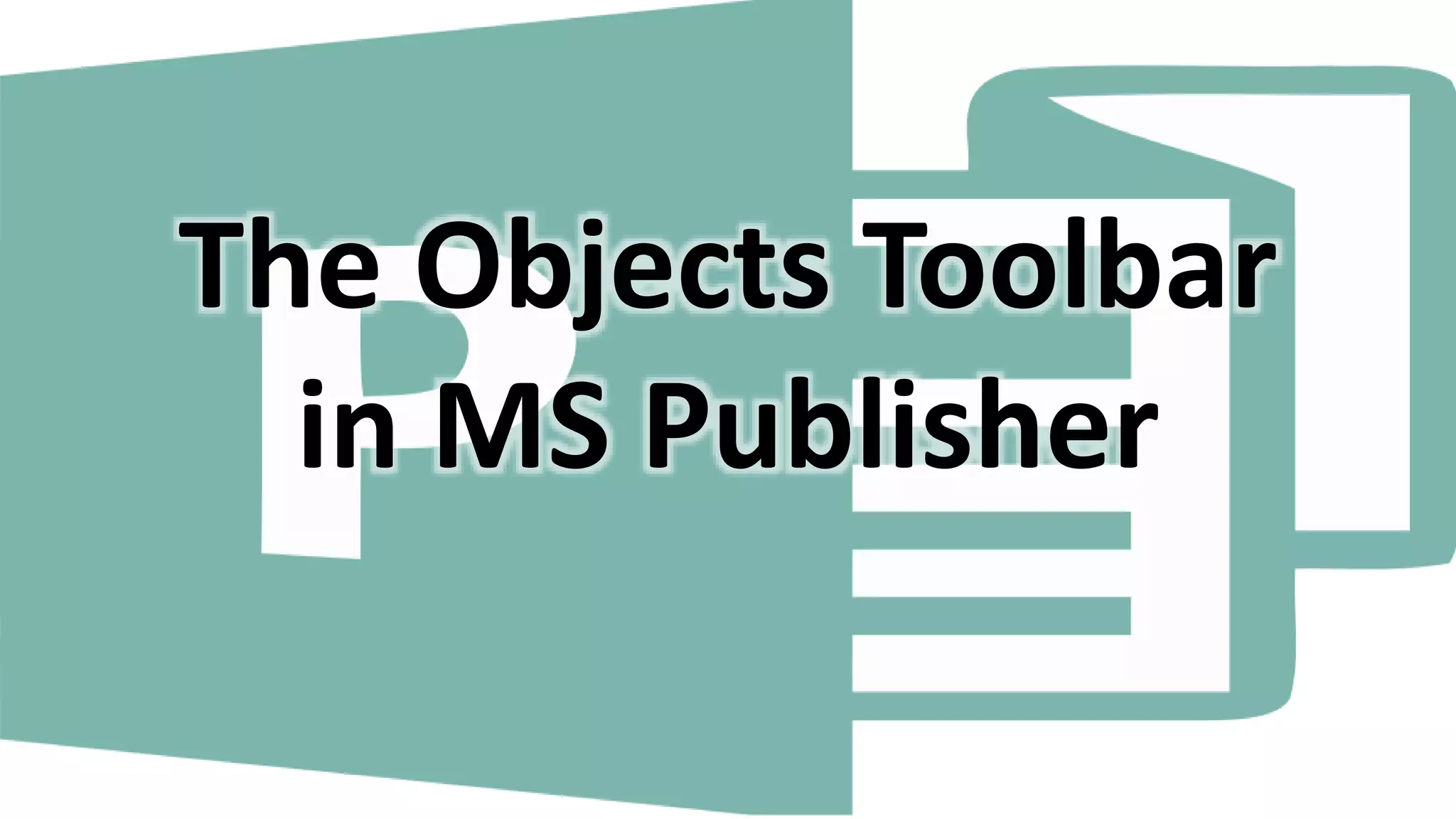 The Objects Toolbar
in MS Publisher