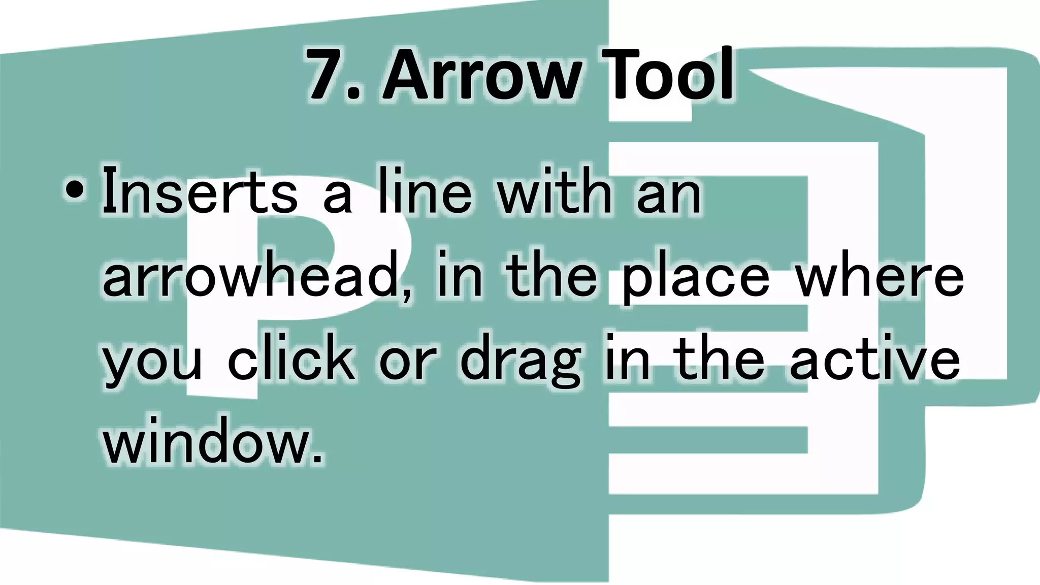 7. Arrow Tool
• Inserts a line with an
arrowhead, in the place where
you click or drag in the active
window.