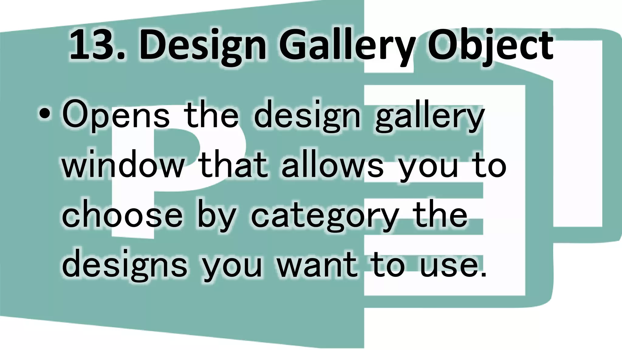 13. Design Gallery Object
• Opens the design gallery
window that allows you to
choose by category the
designs you want to use.