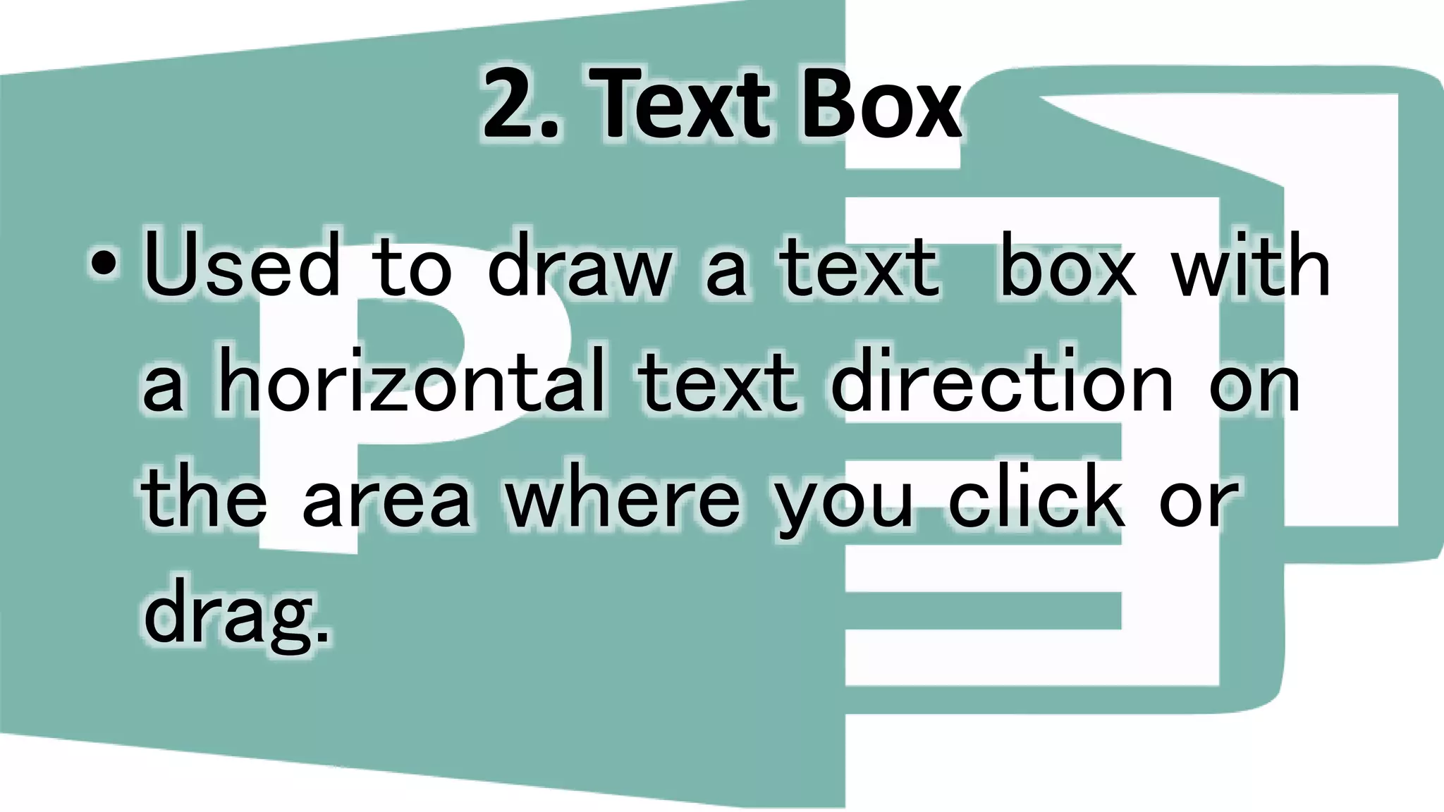 2. Text Box
• Used to draw a text box with
a horizontal text direction on
the area where you click or
drag.