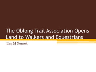 The Oblong Trail Association Opens
Land to Walkers and Equestrians
Lisa M Nousek
 
