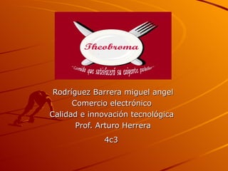 Rodríguez Barrera miguel angel Comercio electrónico  Calidad e innovación tecnológica  Prof. Arturo Herrera 4c3   