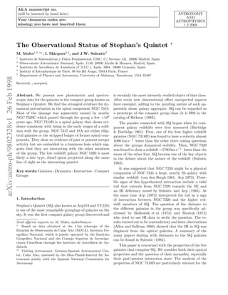 A&A manuscript no.
                                       (will be inserted by hand later)                                                                           ASTRONOMY
                                                                                                                                                      AND
                                       Your thesaurus codes are:                                                                                 ASTROPHYSICS
                                       missing; you have not inserted them                                                                          1.2.2008




                                       The Observational Status of Stephan’s Quintet                                                         ⋆

                                       M. Moles1,2     ⋆⋆
                                                            , I. M´rquez3,4 , and J.W. Sulentic5
                                                                  a
                                       1
                                           Instituto de Matem´ticas y F´
                                                               a         ısica Fundamental, CSIC, C/ Serrano 121, 28006 Madrid, Spain
                                       2
                                           Observatorio Astron´mico Nacional, Apdo. 1143, 28800 Alcal´ de Henares, Madrid, Spain
                                                                o                                       a
                                       3
                                           Instituto de Astrof´
                                                              ısica de Andaluc´ (C.S.I.C.), Apdo. 3004, 18080 Granada, Spain
                                                                               ıa
                                       4
                                           Institut d’Astrophysique de Paris, 98 bis Bd Arago, 75014 Paris, France
                                       5
                                           Department of Physics and Astronomy, University of Alabama, Tuscaloosa, USA 35487
arXiv:astro-ph/9802328v1 26 Feb 1998




                                       Received, ; accepted,


                                       Abstract. We present new photometric and spectro-                is certainly the most intensely studied object of that class.
                                       scopic data for the galaxies in the compact group known as       After every new observational eﬀort unexpected aspects
                                       Stephan’s Quintet. We ﬁnd the strongest evidence for dy-         have emerged, adding to the puzzling nature of such ap-
                                       namical perturbation in the spiral component NGC 7319.           parently dense galaxy aggregate. SQ can be regarded as
                                       Most of the damage was apparently caused by nearby               a prototype of the compact group class (it is H92 in the
                                       NGC 7320C which passed through the group a few ×108              catalog of Hickson (1982).
                                       years ago. NGC 7318B is a spiral galaxy that shows evi-              The puzzles connected with SQ began when its com-
                                       dence consistent with being in the early stages of a colli-      ponent galaxy redshifts were ﬁrst measured (Burbidge
                                       sion with the group. NGC 7317 and 18A are either ellip-          & Burbidge 1961). First, one of the four higher redshift
                                       tical galaxies or the stripped bulges of former spiral com-      galaxies (NGC 7318B) was found to have a velocity almost
                                       ponents. They show no evidence of past or present merger         1000 km s−1 lower than the other three raising questions
                                       activity but are embedded in a luminous halo which sug-          about the groups dynamical stability. Then, NGC 7320
                                       gests that they are interacting with the other members           was found to show a redshift ∼5700 km s−1 lower than the
                                       of the group. The low redshift galaxy NGC 7320 is most           mean of the other four. SQ became one of the key objects
                                       likely a late type, dwarf spiral projected along the same        in the debate about the nature of the redshift (Sulentic
                                       line of sight as the interacting quartet.                        1983).
                                                                                                            It was suggested that NGC 7320 might be a physical
                                       Key words: Galaxies - Dynamics - Interaction - Compact
                                                                                                        companion of NGC 7331 a large, nearby Sb galaxy with
                                       Groups
                                                                                                        similar redshift (van den Bergh 1961, Arp 1973). Possi-
                                                                                                        ble signs of this hypothesized interaction include a tidal
                                                                                                        tail that extends from NGC 7320 towards the SE and
                                                                                                        an HI deﬁciency noted by Sulentic and Arp (1983). At
                                                                                                        the same time Arp (1973) interpreted the tail as a sign
                                       1. Introduction                                                  of interaction between NGC 7320 and the higher red-
                                       Stephan’s Quintet (SQ: also known as Arp319 and VV228)           shift members of SQ. The question of the distance to
                                       is one of the most remarkable groupings of galaxies on the       the diﬀerent galaxies in the group was speciﬁcally ad-
                                       sky. It was the ﬁrst compact galaxy group discovered and         dressed by Balkowski et al. (1973) and Shostak (1974)
                                                                                                        who tried to use HI data to settle the question. The re-
                                       Send oﬀprint requests to: M. Moles, moles@oan.es                 sults turned out to be contradictory and later observations
                                       ⋆
                                           Based on data obtained at the 1.5m telescope of the          (Allen and Sullivan 1980) showed that the HI in SQ was
                                       Estaci´n de Observaci´n de Calar Alto (EOCA), Instituto Ge-
                                              o               o                                         displaced from the optical galaxies. A summary of the
                                       ogr´ﬁco Nacional, which is jointly operated by the Instituto
                                           a                                                            many papers dealing with distances to the SQ galaxies
                                       Geogr´ﬁco Nacional and the Consejo Superior de Investiga-
                                              a                                                         can be found in Sulentic (1983).
                                       ciones Cient´ıﬁcas through the Instituto de Astrof´
                                                                                         ısica de An-
                                       daluc´ıa                                                             This paper is concerned with the properties of the ﬁve
                                       ⋆⋆
                                           Visiting Astronomer, German-Spanish Astronomical Cen-        galaxies that comprise SQ. We consider both their optical
                                       ter, Calar Alto, operated by the Max-Planck-Institut fur As-     properties and the question of their normality, especially
                                       tronomie jointly with the Spanish National Commission for        their past/present interaction state. The analysis of the
                                       Astronomy                                                        properties of NGC 7318B are particularly relevant for the
 
