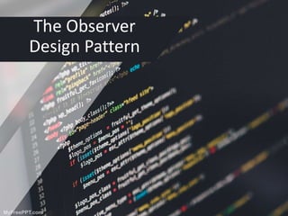 The Observer
Design Pattern
 