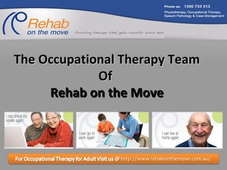 The Occupational Therapy Team
             Of
     Rehab on the Move
 