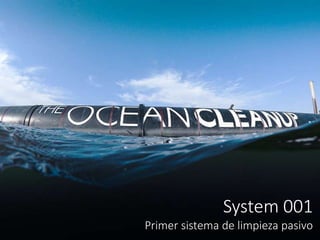 System 001
Primer sistema de limpieza pasivo
 