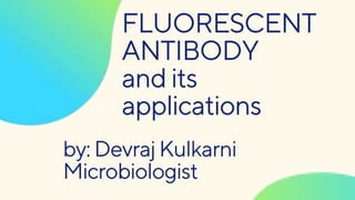 FLUORESCENT
ANTIBODY
and its
applications
by: Devraj Kulkarni
Microbiologist
 