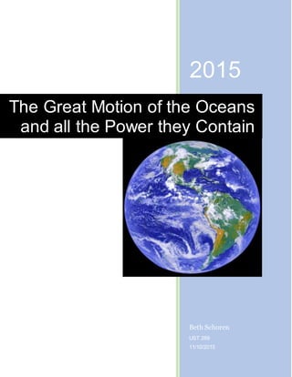 2015
Beth Schoren
UST 289
11/10/2015
The Great Motion of the Oceans
and all the Power they Contain
 