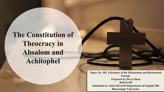 Paper No. 101. Literature of the Elizabethan and Restoration
Periods.
Prepared by Divya Sheta
Roll.No:09
Submitted to: Smt.S.B.Gardi Department od English MK
Bhavanagar University.
The Constitution of
Theocracy in
Absalom and
Achitophel
 