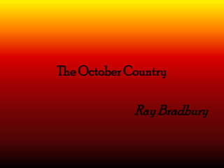 The October Country

Ray Bradbury

 