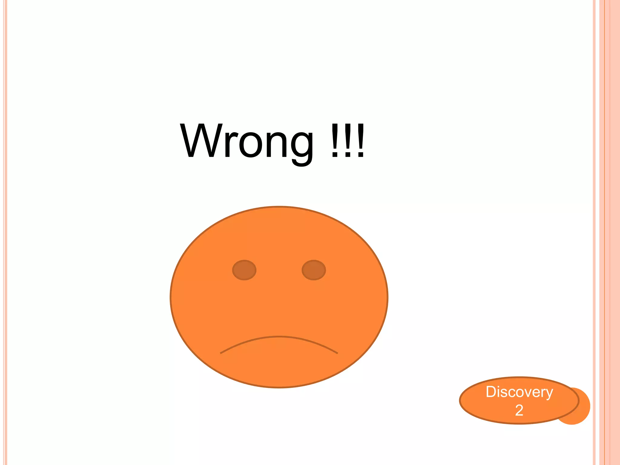 Wrong !!!
Discovery
2
 