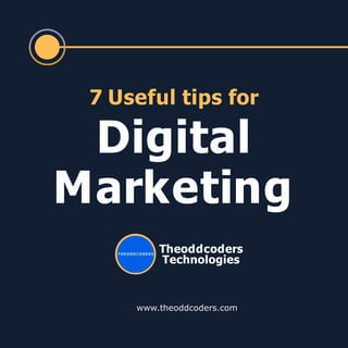 7 Useful tips for
Digital
Marketing
www.theoddcoders.com
Theoddcoders
Technologies
 