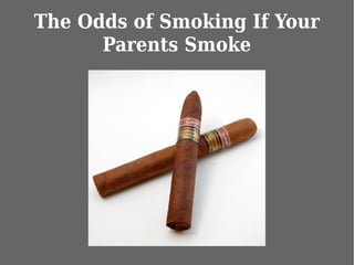 The Odds of Smoking If Your
      Parents Smoke
 