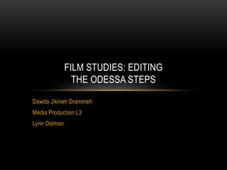 Dawda Jikineh Drammeh
Media Production L3
Lynn Dolman
FILM STUDIES: EDITING
THE ODESSA STEPS
 