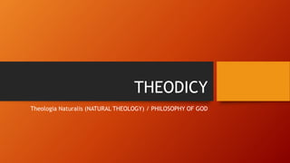 THEODICY
Theologia Naturalis (NATURAL THEOLOGY) / PHILOSOPHY OF GOD
 