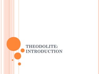 THEODOLITE:
INTRODUCTION
 