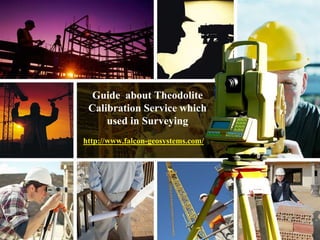 Guide about Theodolite
Calibration Service which
used in Surveying
http://www.falcon-geosystems.com/
 