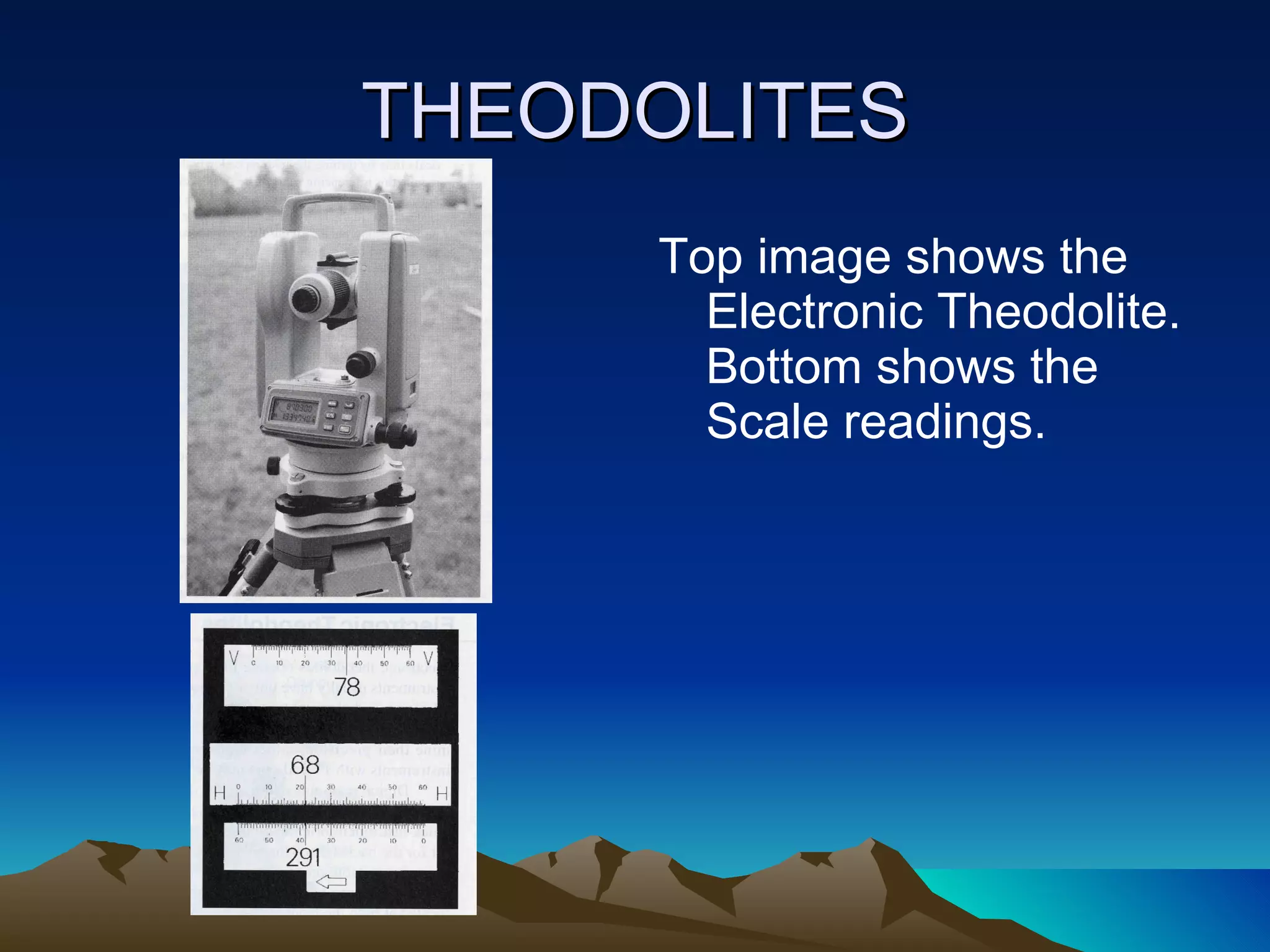 THEODOLITES Top image shows the Electronic Theodolite. Bottom shows the Scale readings. 
