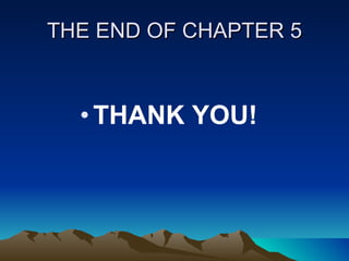 THE END OF CHAPTER 5 THANK YOU! 
