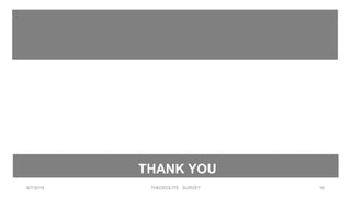 8/7/2019 16THEODOLITE SURVEY
THANK YOU
 