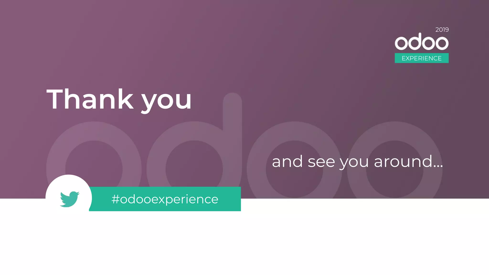 Thank you
#odooexperience
g2018g
and see you around...
EXPERIENCE
2019
 