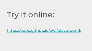 Try it online:
https://odoo.github.io/owl/playground/
 