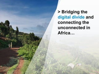 Africa | Bridging the Digital Divide
15
 300 million people are over 50km from their
fibre or cable broadband connection ...