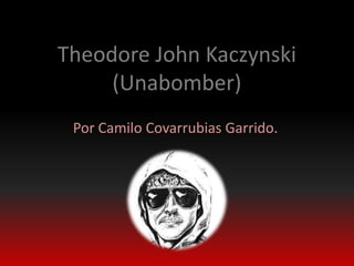 Theodore John Kaczynski
     (Unabomber)
 Por Camilo Covarrubias Garrido.
 