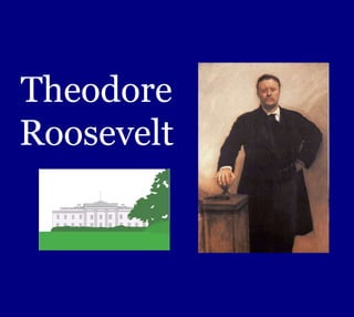 Theodore
Roosevelt
 