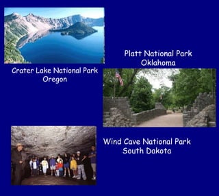 Crater Lake National Park
Oregon
Wind Cave National Park
South Dakota
Platt National Park
Oklahoma
 