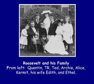 Roosevelt and his Family
From left: Quentin, TR, Ted, Archie, Alice,
Kermit, his wife Edith, and Ethel.
 