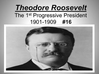 Theodore Roosevelt
The 1st Progressive President
1901-1909 #16
 
