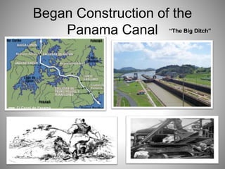 Began Construction of the
Panama Canal “The Big Ditch”
 