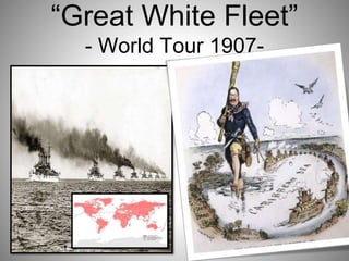 “Great White Fleet”
- World Tour 1907-
 