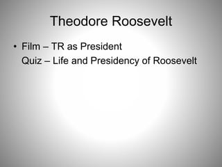 Theodore Roosevelt
• Film – TR as President
Quiz – Life and Presidency of Roosevelt
 