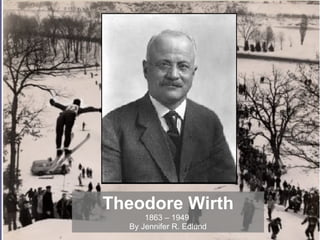 Theodore Wirth 1863 – 1949  By Jennifer R. Edlund 