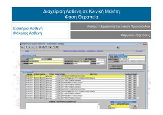 Διαχείριση Ασθενη σε Κλινική Μελέτη
Φαση Θεραπεία
Εισιτήριο Ασθενή
Φάκελος Ασθενή
Αυτόματη Εμφάνιση Ενεργειών Πρωτοκόλλου
Φάρμακα - Εξετάσεις
 