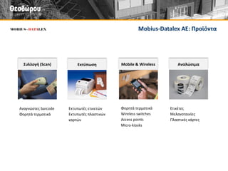 Mobius-Datalex ΑΕ: Υπηρεσίες 
Barcode 
Διαθέτουμε τα πιο διαδεδομένα προϊόντα barcode σε στοκ για παράδοση σε 24 ώρες (ZEBRA, DATALOGIC, MOTOROLA, κ.ά.) 
Barcode Service 
Παρέχουμε τεχνική υποστήριξη σε εκτυπωτές ετικετών, barcode scanners, φορητά τερματικά και ασύρματα δίκτυα  