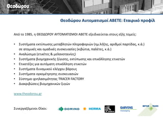 Θεοδώρου Αυτοματισμοί ΑΒΕΤΕ: Εφαρμογές 
Σήμανση και κωδικοποίηση τεμαχίων 
Σήμανση και κωδικοποίηση κιβωτίων 
Σήμανση και κωδικοποίηση παλετών 
Έλεγχος βάρους 
Ιχνηλασιμότητα  