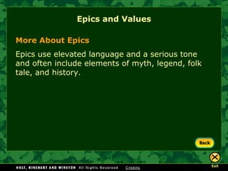 Epics and Values More About Epics Epics use elevated language and a serious tone and often include elements of myth, legend, folk tale, and history. 