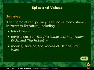 Epics and Values Journey The theme of the journey is found in many stories in western literature, including fairy tales novels, such as  The Incredible Journey, Moby-Dick,  and  The Hobbit movies, such as  The Wizard of Oz  and  Star Wars 