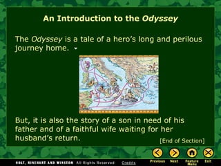 An Introduction to the  Odyssey [End of Section] The  Odyssey  is a tale of a hero’s long and perilous journey home. But, it is also the story of a son in need of his father and of a faithful wife waiting for her husband’s return. 