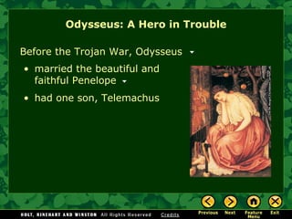 Odysseus: A Hero in Trouble Before the Trojan War, Odysseus married the beautiful and faithful Penelope had one son, Telemachus 