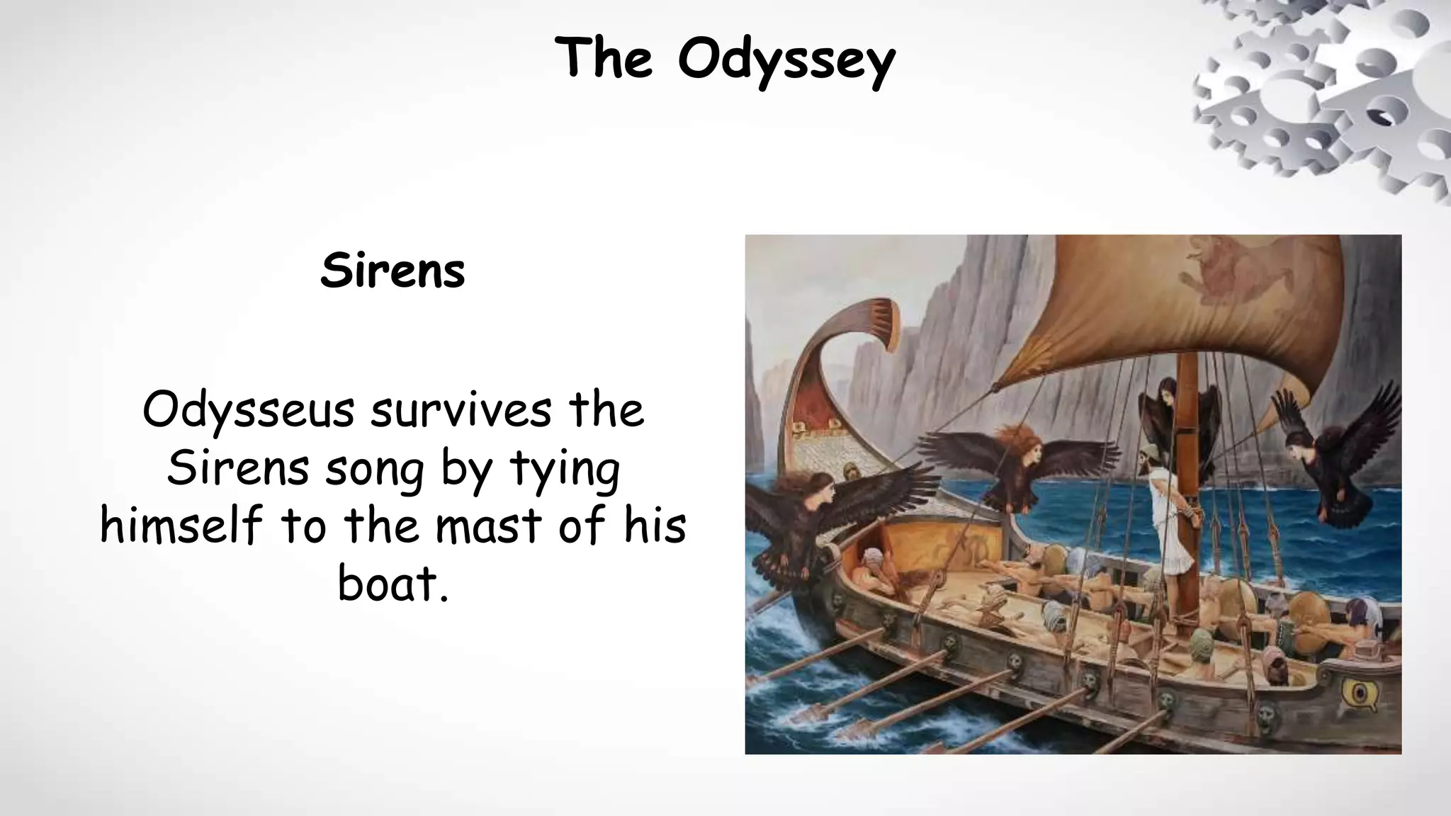 The Odyssey
Sirens
Odysseus survives the
Sirens song by tying
himself to the mast of his
boat.
 