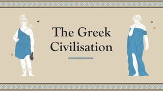 The Greek
Civilisation
 