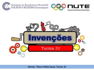 Invenções
Turma 31
Alunos: Theo e Pedro Souza Turma: 31
 