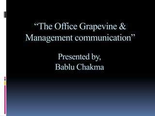 “The Office Grapevine &
Management communication”
Presented by,
Bablu Chakma
 