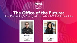 Justin Bedecarre
CEO
HelloOﬃce
Jen Nguyen
Founder
Teamwerc
The Oﬃce of the Future:
How Everything’s Changed and What 2021 Will Look Like
 