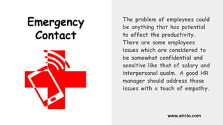Emergency
Contact
The problem of employees could
be anything that has potential
to affect the productivity.
There are some...